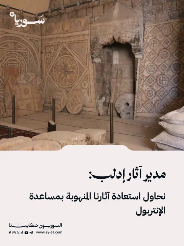 مدير آثار إدلب يكشف عن جهود استعادة الآثار المنهوبة بالتعاون مع الإنتربول وترميم المتحف المتضرر